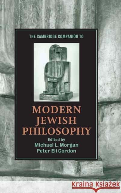 The Cambridge Companion to Modern Jewish Philosophy Michael L. Morgan Peter Eli Gordon 9780521813129 Cambridge University Press