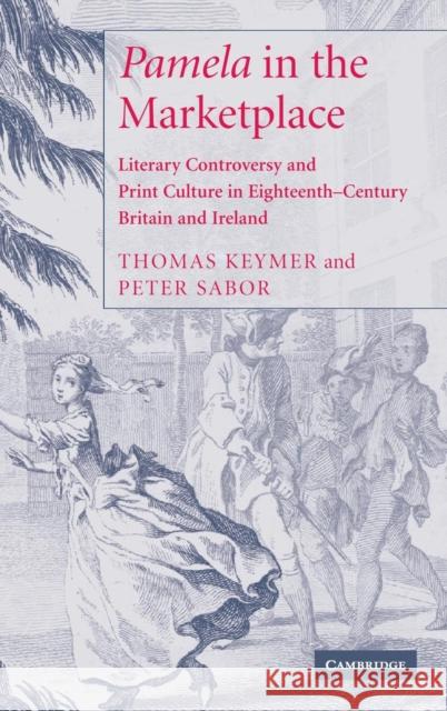 'Pamela' in the Marketplace: Literary Controversy and Print Culture in Eighteenth-Century Britain and Ireland Keymer, Thomas 9780521813372 Cambridge University Press
