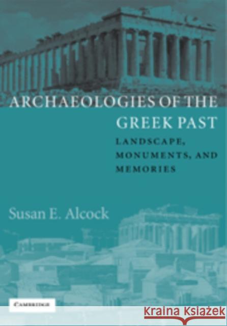 Archaeologies of the Greek Past: Landscape, Monuments, and Memories Alcock, Susan E. 9780521813556 CAMBRIDGE UNIVERSITY PRESS