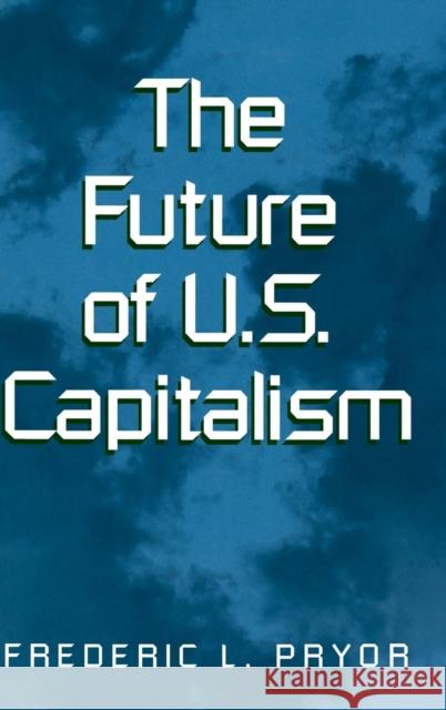 The Future of U.S. Capitalism Frederic L. Pryor 9780521813587 Cambridge University Press