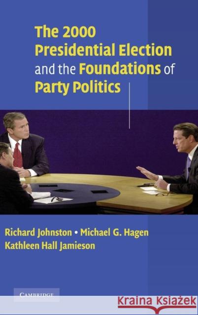 The 2000 Presidential Election and the Foundations of Party Politics Richard Johnston Michael G. Hagen Kathleen Hall Jamieson 9780521813891 Cambridge University Press