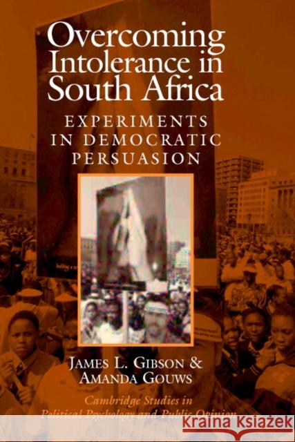 Overcoming Intolerance in South Africa: Experiments in Democratic Persuasion James L. Gibson (Washington University, St Louis), Amanda Gouws (University of Stellenbosch, South Africa) 9780521813907 Cambridge University Press