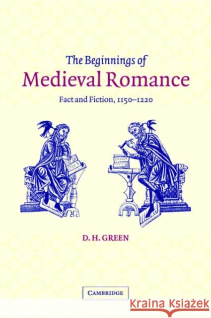 The Beginnings of Medieval Romance: Fact and Fiction, 1150 1220 Green, D. H. 9780521813990 Cambridge University Press
