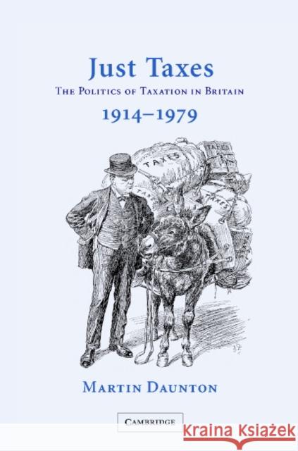 Just Taxes: The Politics of Taxation in Britain, 1914 1979 Daunton, Martin 9780521814003 CAMBRIDGE UNIVERSITY PRESS