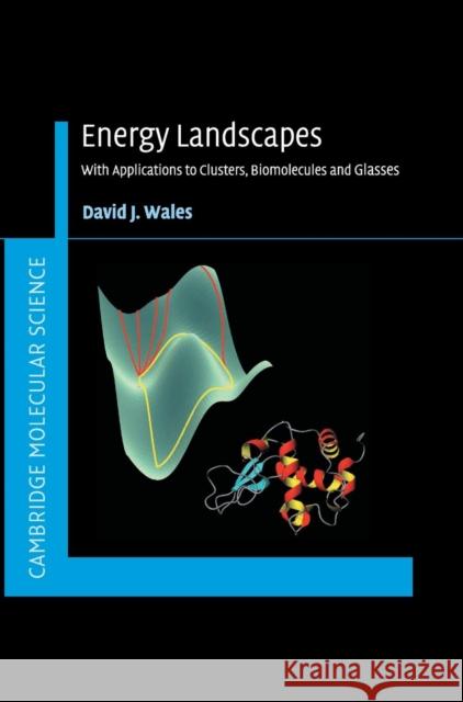 Energy Landscapes: Applications to Clusters, Biomolecules and Glasses Wales, David 9780521814157 Cambridge University Press