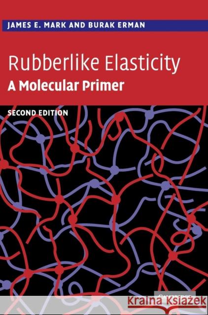 Rubberlike Elasticity: A Molecular Primer Mark, James E. 9780521814256 CAMBRIDGE UNIVERSITY PRESS