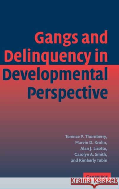 Gangs and Delinquency in Developmental Perspective Terence P. Thornberry Etc. 9780521814393 CAMBRIDGE UNIVERSITY PRESS