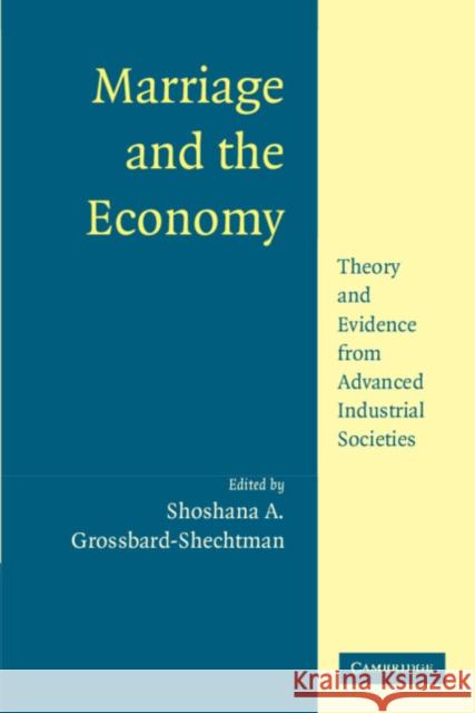 Marriage and the Economy: Theory and Evidence from Advanced Industrial Societies Grossbard, Shoshana A. 9780521814546