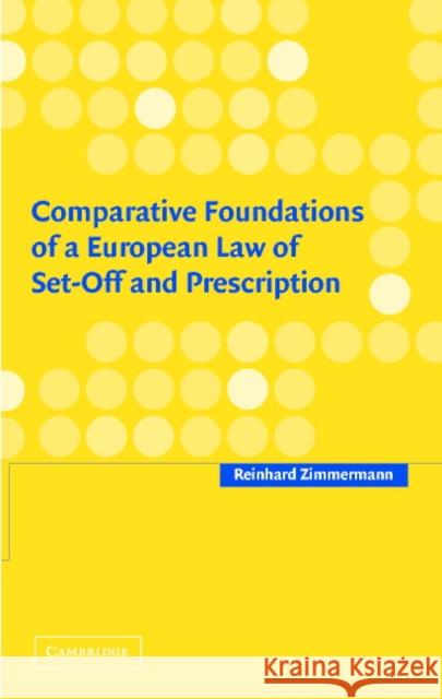 Comparative Foundations of a European Law of Set-Off and Prescription Reinhard Zimmermann 9780521814614 CAMBRIDGE UNIVERSITY PRESS
