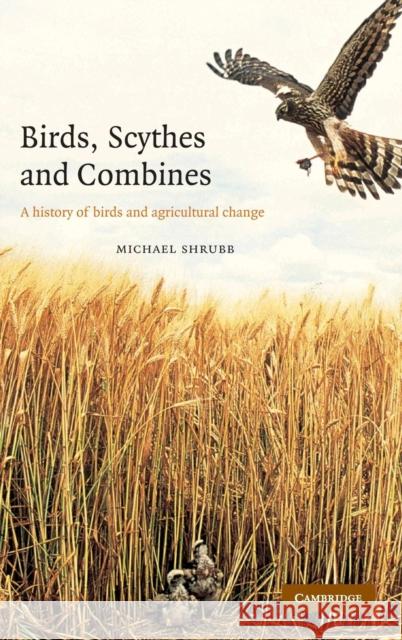 Birds, Scythes and Combines: A History of Birds and Agricultural Change Shrubb, Michael 9780521814638