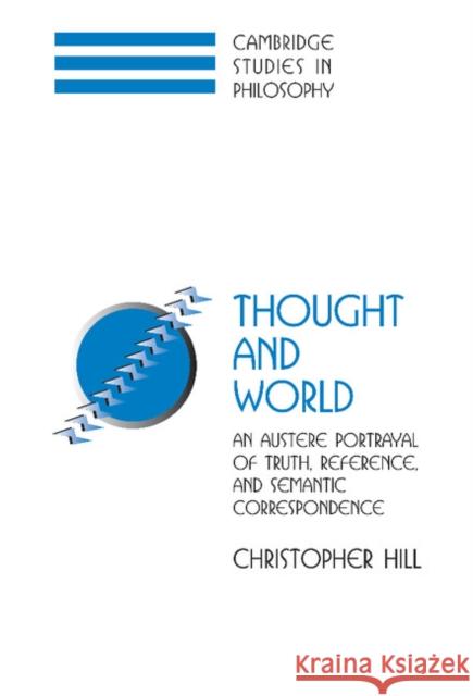 Thought and World: An Austere Portrayal of Truth, Reference, and Semantic Correspondence Hill, Christopher S. 9780521814843 CAMBRIDGE UNIVERSITY PRESS