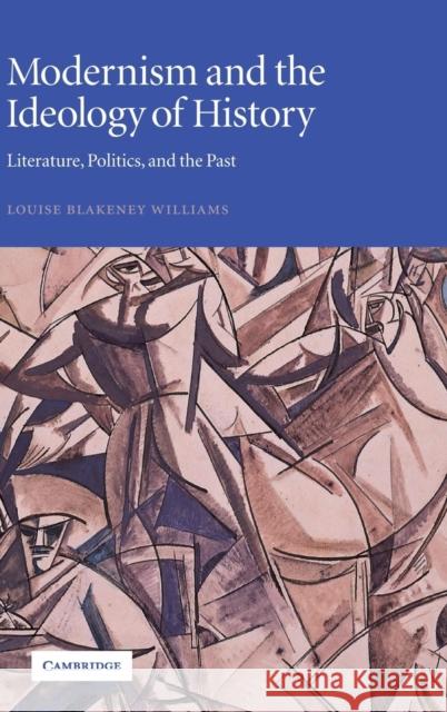 Modernism and the Ideology of History: Literature, Politics, and the Past Williams, Louise Blakeney 9780521814997