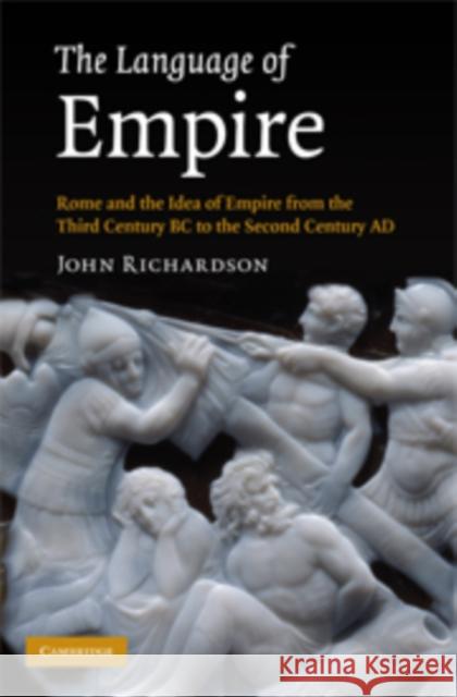 The Language of Empire: Rome and the Idea of Empire from the Third Century BC to the Second Century AD Richardson, John 9780521815017 CAMBRIDGE UNIVERSITY PRESS