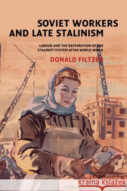 Soviet Workers and Late Stalinism: Labour and the Restoration of the Stalinist System After World War II Filtzer, Donald 9780521815031