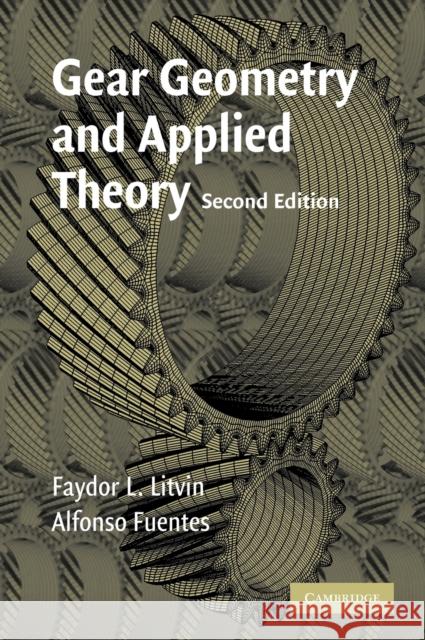 Gear Geometry and Applied Theory Faydor L. Litvin Alfonso Fuentes F. L. Litvin 9780521815178 Cambridge University Press