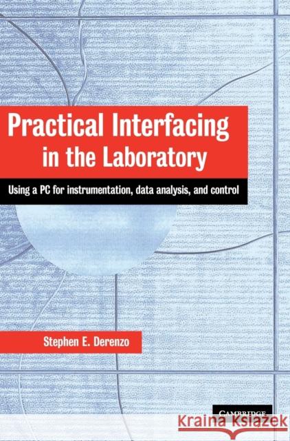 Practical Interfacing in the Laboratory: Using a PC for Instrumentation, Data Analysis, and Control Derenzo, Stephen E. 9780521815277 Cambridge University Press