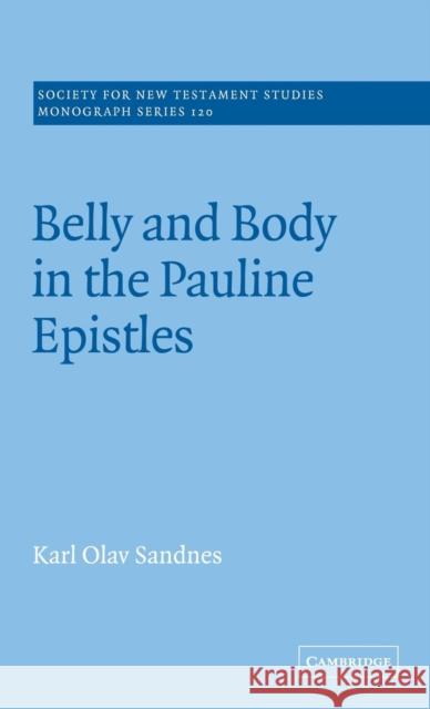 Belly and Body in the Pauline Epistles Karl Olav Sandnes 9780521815352 CAMBRIDGE UNIVERSITY PRESS