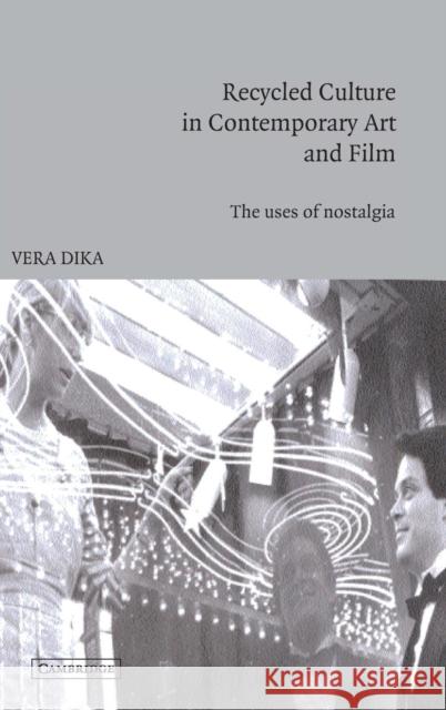 Recycled Culture in Contemporary Art and Film: The Uses of Nostalgia Dika, Vera 9780521815680 Cambridge University Press