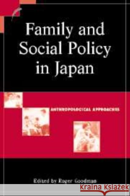 Family and Social Policy in Japan: Anthropological Approaches Goodman, Roger 9780521815710 Cambridge University Press