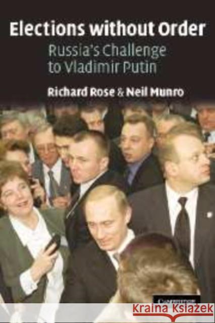 Elections without Order: Russia's Challenge to Vladimir Putin Richard Rose (University of Strathclyde), Neil Munro (University of Strathclyde) 9780521816090 Cambridge University Press