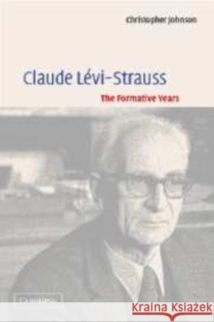 Claude Lévi-Strauss: The Formative Years Johnson, Christopher 9780521816410