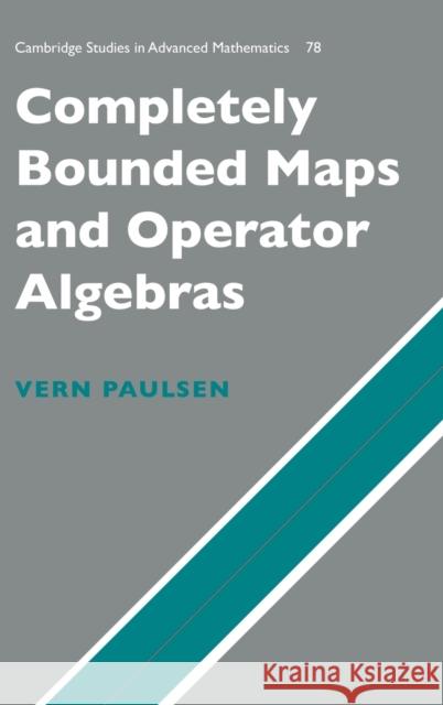 Completely Bounded Maps and Operator Algebras Vern I. Paulsen B. Bollobas W. Fulton 9780521816694 Cambridge University Press