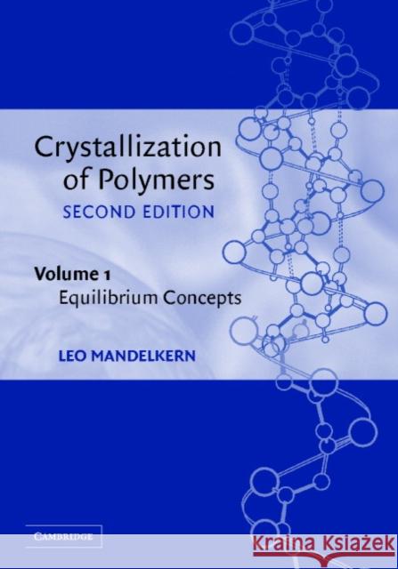 Crystallization of Polymers: Volume 1, Equilibrium Concepts Leo Mandelkern 9780521816816 Cambridge University Press