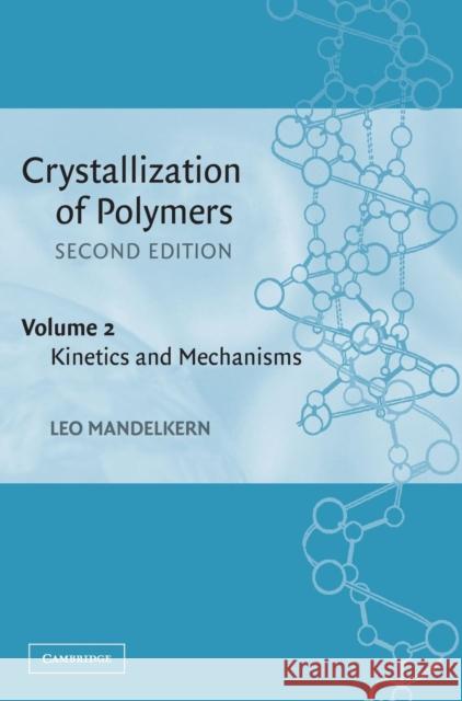 Crystallization of Polymers: Volume 2, Kinetics and Mechanisms Leo Mandelkern 9780521816823 Cambridge University Press