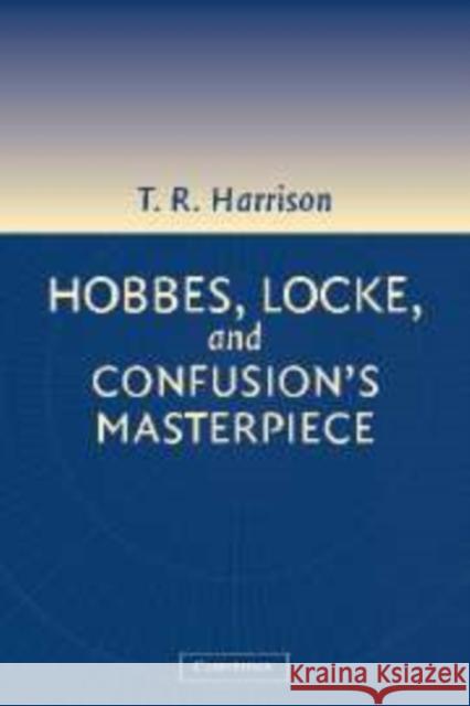 Hobbes, Locke, and Confusion's Masterpiece: An Examination of Seventeenth-Century Political Philosophy Harrison, Ross 9780521817004