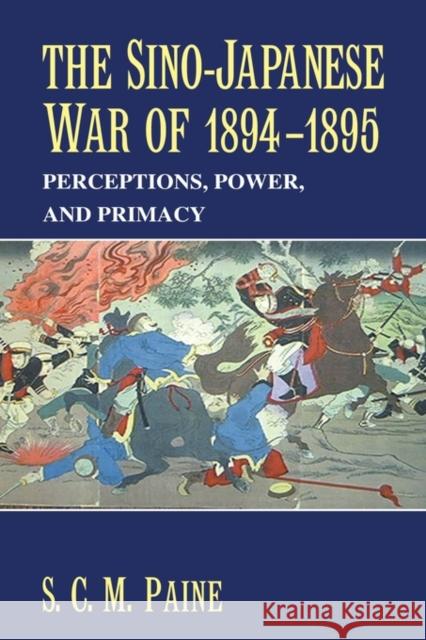 The Sino-Japanese War of 1894 1895: Perceptions, Power, and Primacy Paine, S. C. M. 9780521817141 Cambridge University Press