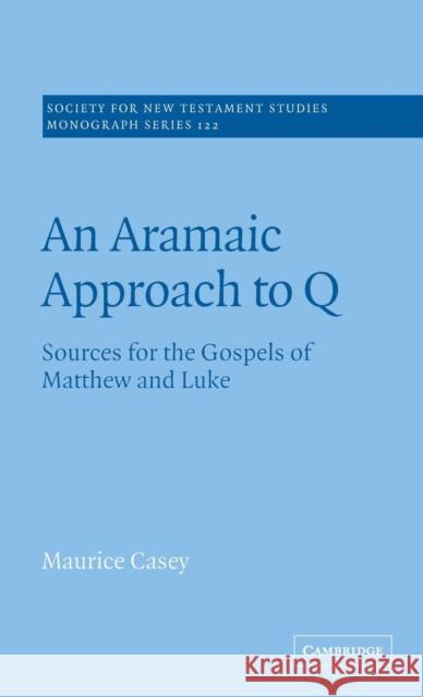 An Aramaic Approach to Q: Sources for the Gospels of Matthew and Luke Casey, Maurice 9780521817233 CAMBRIDGE UNIVERSITY PRESS