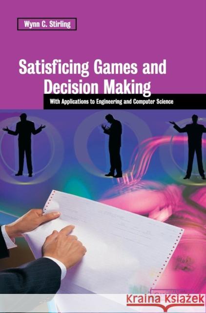 Satisficing Games and Decision Making: With Applications to Engineering and Computer Science Stirling, Wynn C. 9780521817240 CAMBRIDGE UNIVERSITY PRESS