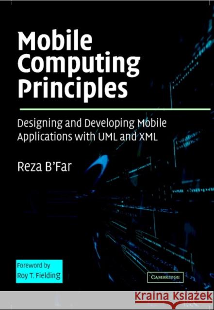 Mobile Computing Principles: Designing and Developing Mobile Applications with UML and XML B'Far, Reza 9780521817332 Cambridge University Press