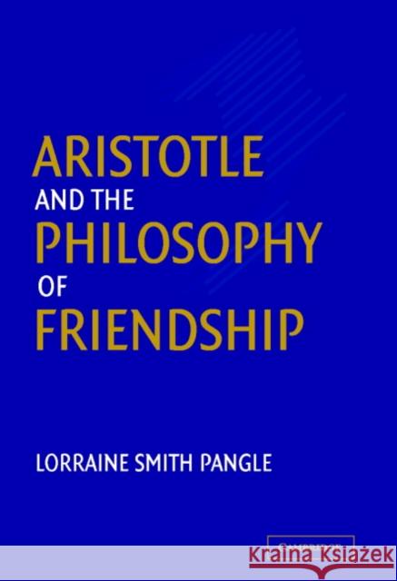 Aristotle and the Philosophy of Friendship Lorraine Smith Pangle 9780521817455