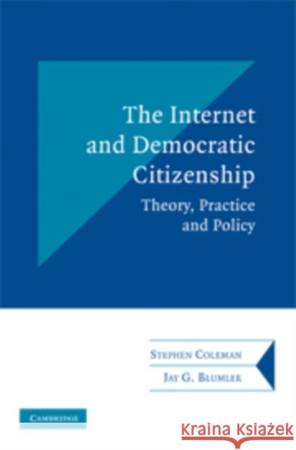 The Internet and Democratic Citizenship: Theory, Practice and Policy Coleman, Stephen 9780521817523 CAMBRIDGE UNIVERSITY PRESS