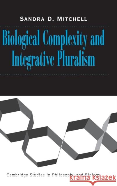 Biological Complexity and Integrative Pluralism Sandra D. Mitchell Michael Ruse 9780521817530 Cambridge University Press
