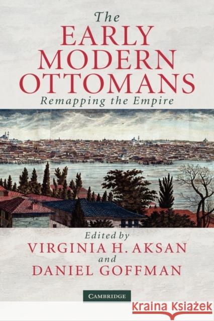 The Early Modern Ottomans: Remapping the Empire Aksan, Virginia H. 9780521817646 CAMBRIDGE UNIVERSITY PRESS