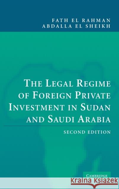 The Legal Regime of Foreign Private Investment in Sudan and Saudi Arabia Fath El Rahman Abdalla El-Sheikh 9780521817721 CAMBRIDGE UNIVERSITY PRESS