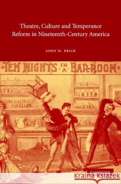 Theatre, Culture and Temperance Reform in Nineteenth-Century America John W. Frick 9780521817783