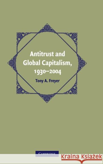 Antitrust and Global Capitalism, 1930–2004 Tony A. Freyer (University of Alabama) 9780521817882 Cambridge University Press