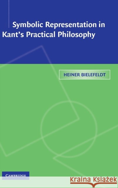 Symbolic Representation in Kant's Practical Philosophy Heiner Bielefeldt 9780521818131 CAMBRIDGE UNIVERSITY PRESS
