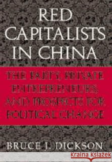 Red Capitalists in China: The Party, Private Entrepreneurs, and Prospects for Political Change Dickson, Bruce J. 9780521818179