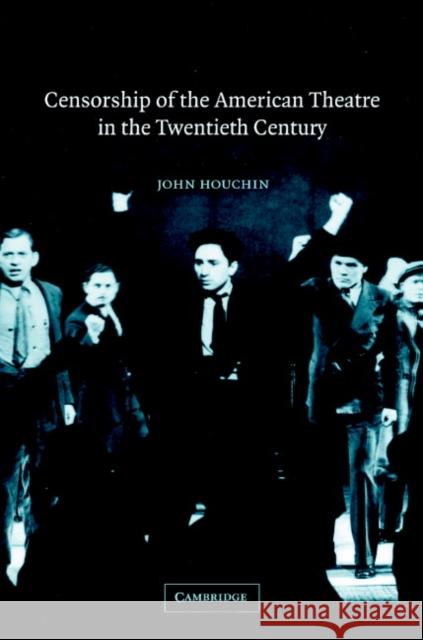 Censorship of the American Theatre in the Twentieth Century John H. Houchin (Boston College, Massachusetts) 9780521818193 Cambridge University Press