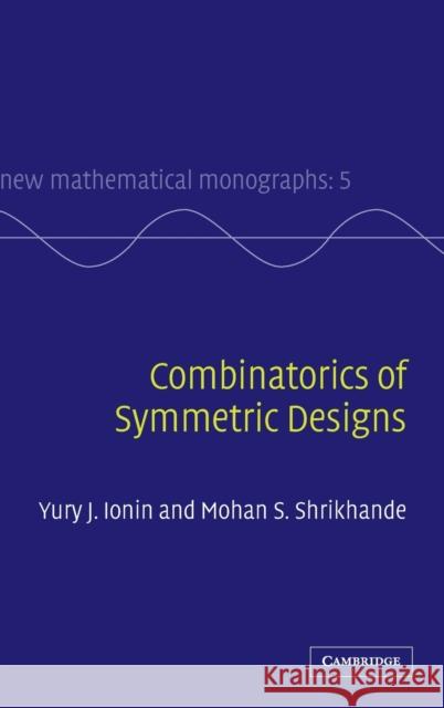 Combinatorics of Symmetric Designs Yury J. Ionin Mohan S. Shrikhande 9780521818339 Cambridge University Press