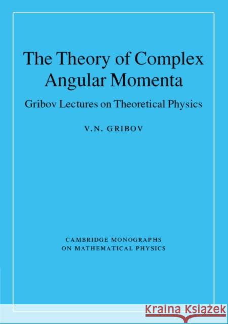 The Theory of Complex Angular Momenta: Gribov Lectures on Theoretical Physics Gribov, V. N. 9780521818346 Cambridge University Press