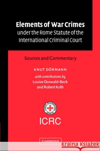 Elements of War Crimes Under the Rome Statute of the International Criminal Court: Sources and Commentary Dörmann, Knut 9780521818520 Cambridge University Press