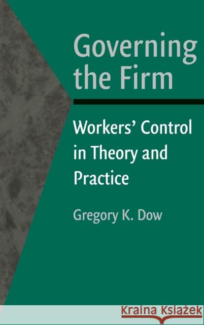 Governing the Firm: Workers' Control in Theory and Practice Dow, Gregory K. 9780521818537 CAMBRIDGE UNIVERSITY PRESS