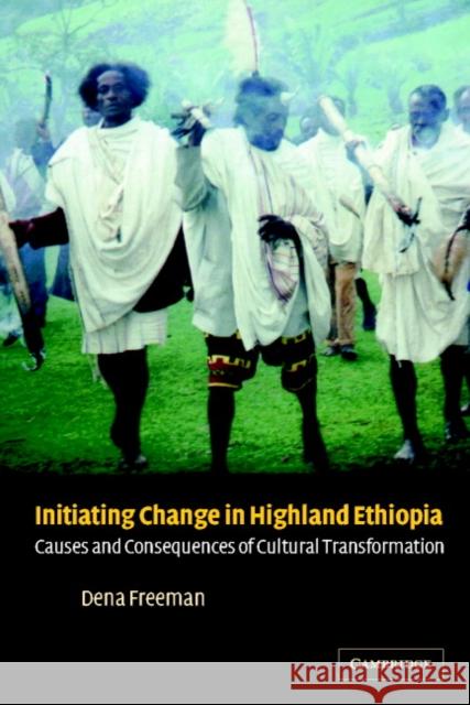 Initiating Change in Highland Ethiopia: Causes and Consequences of Cultural Transformation Dena Freeman (Queens' College, Cambridge) 9780521818544