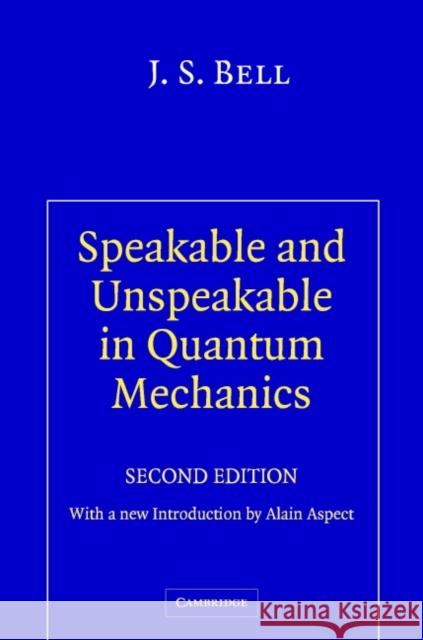 Speakable and Unspeakable in Quantum Mechanics: Collected Papers on Quantum Philosophy Bell, J. S. 9780521818629 Cambridge University Press