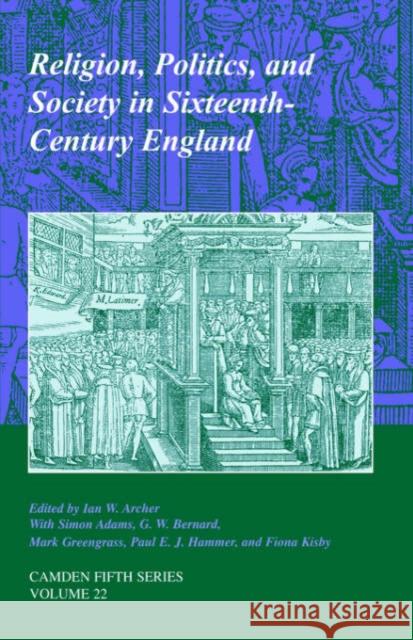 Religion, Politics, and Society in Sixteenth-Century England Ian Archer Adams Simon G. W. Bernard 9780521818674